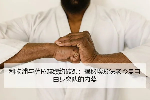 利物浦与萨拉赫续约破裂：揭秘埃及法老今夏自由身离队的内幕